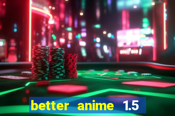 better anime 1.5 apk download